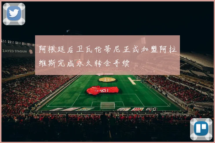 阿根廷后卫瓦伦蒂尼正式加盟阿拉维斯完成永久转会手续